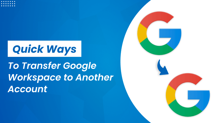 Quick Ways to Transfer Google Workspace to Another Account