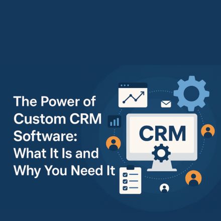 The Power of Custom CRM Software: What It Is and Why You Need It