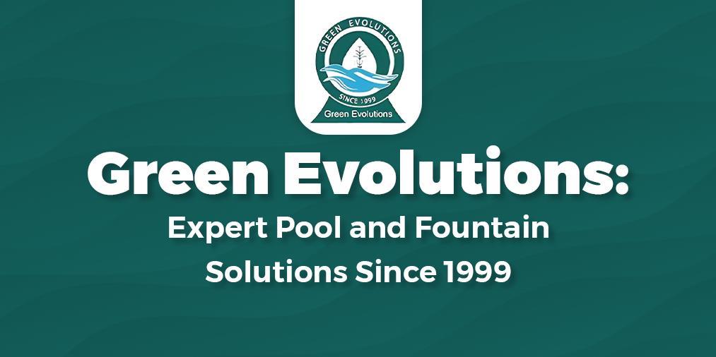 Green Evolutions: Expert Pool and Fountain Solutions Since 1999