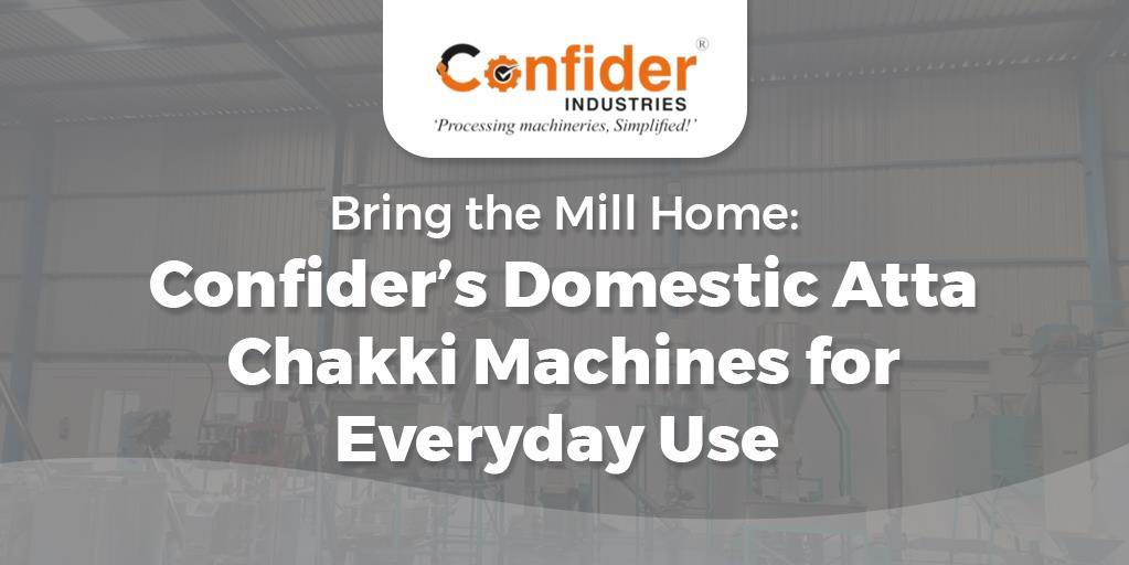 Bring the Mill Home: Confider’s Domestic Atta Chakki Machines for Everyday Use