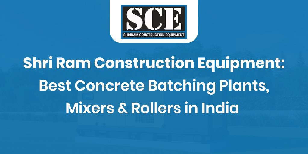 Shri Ram Construction Equipment: Best Concrete Batching Plants, Mixers & Rollers in India