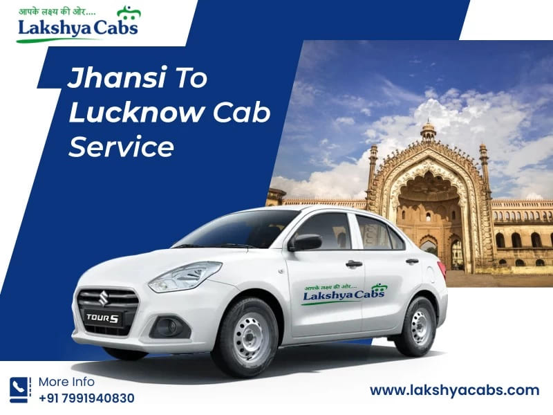 Best Jhansi to Lucknow Cab Service – Affordable, Safe & Comfortable Travel with Lakshya Cabs