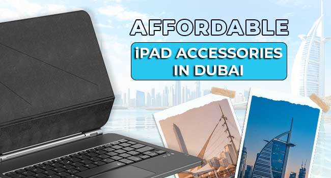 Affordable iPad Accessories in Dubai 2026