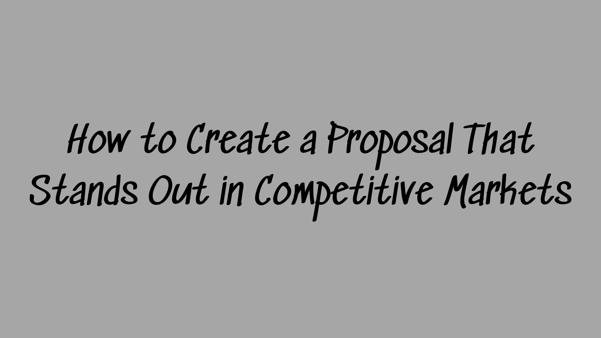 How to Create a Proposal That Stands Out in Competitive Markets