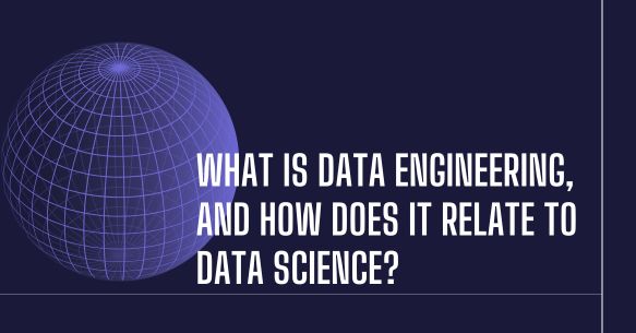 What is Data Engineering, and How Does It Relate to Data Science?