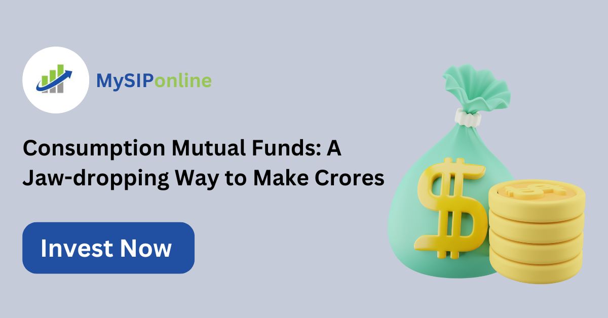 Consumption Mutual Funds: A Jaw-dropping Way to Make Crores