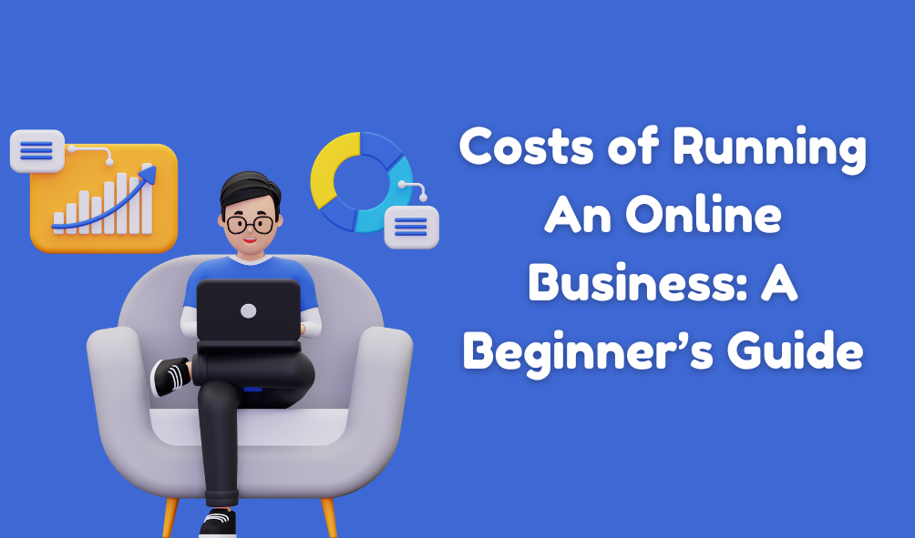 Costs of Running An Online Business: A Beginner’s Guide
