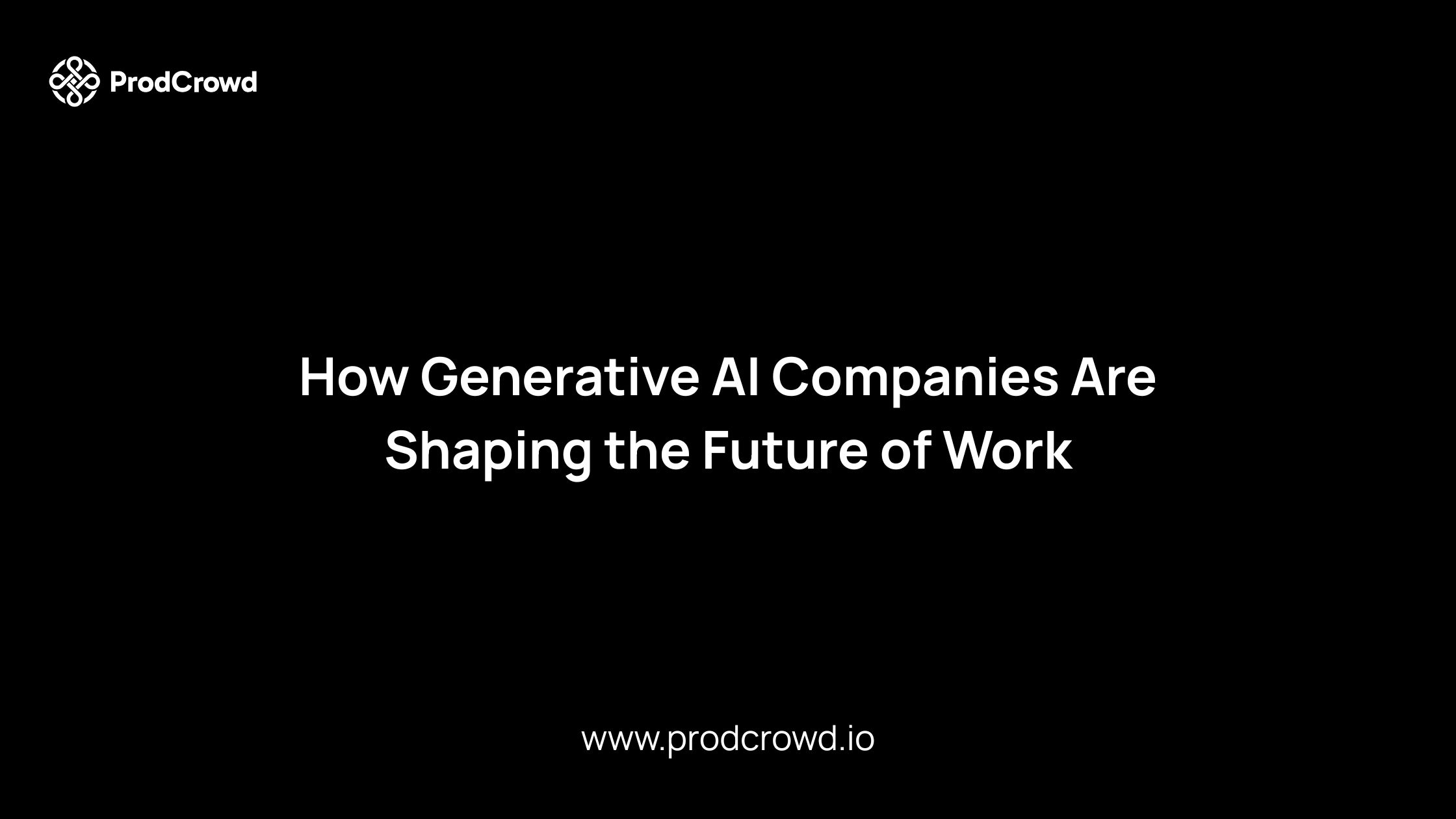 How Generative AI Companies Are Shaping the Future of Work