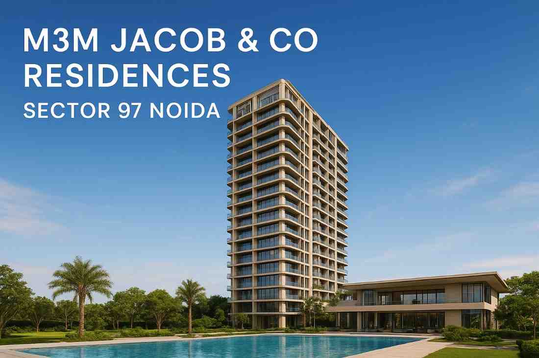 M3M Jacob & Co Residences Sector 97 Noida: The Ultimate Destination for Branded Ultra-Luxury Living