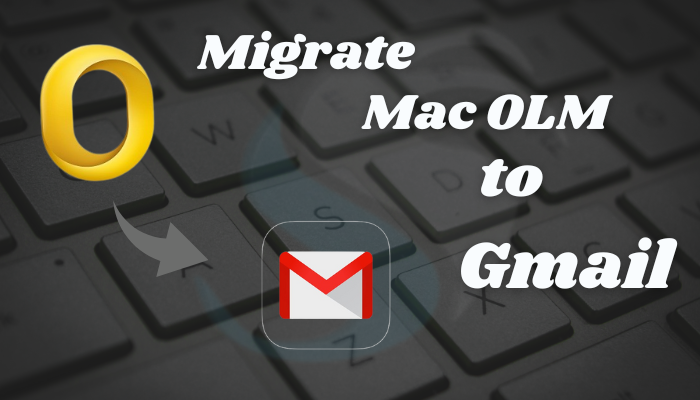 How to Migrate Mac OLM Emails to Gmail Account on Windows