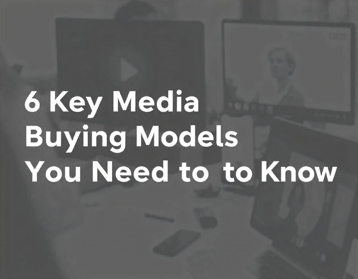 6 Key Media Buying Models You Need to Know