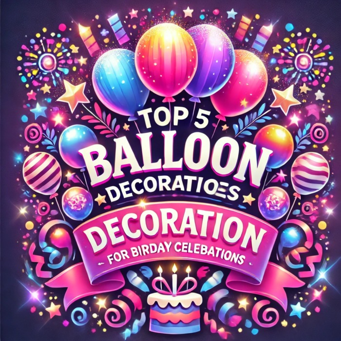 Top 5 Balloon Decoration Ideas for Birthday Celebrations