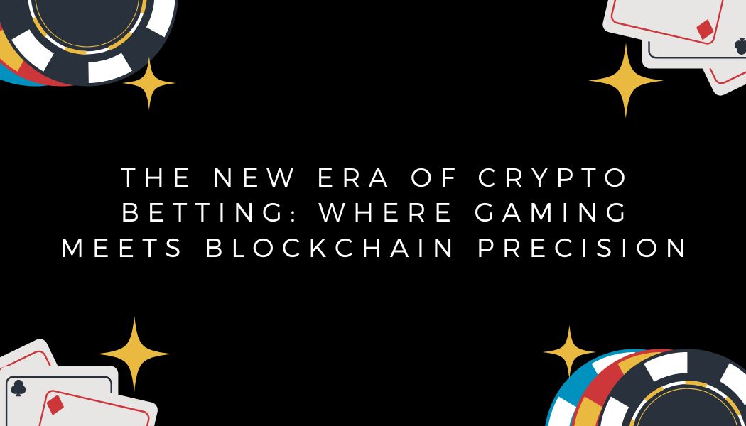 The New Era of Crypto Betting: Where Gaming Meets Blockchain Precision