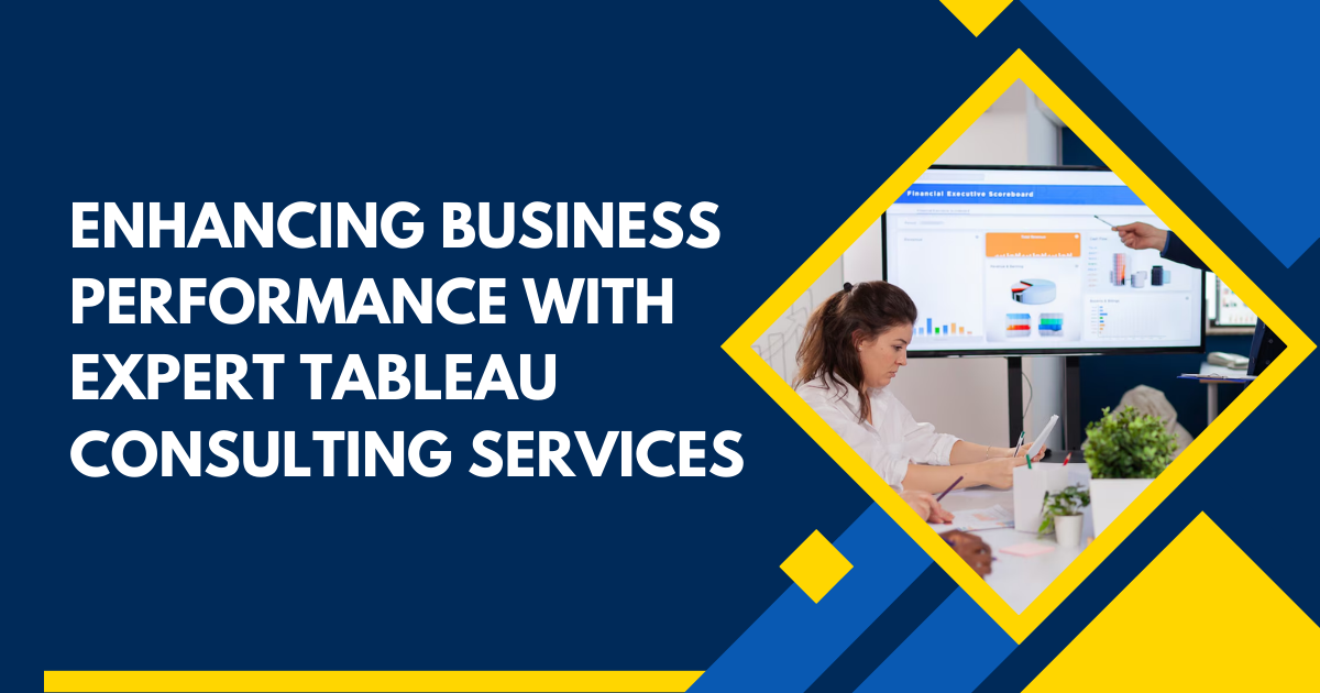 Enhancing Business Performance with Expert Tableau Consulting Services