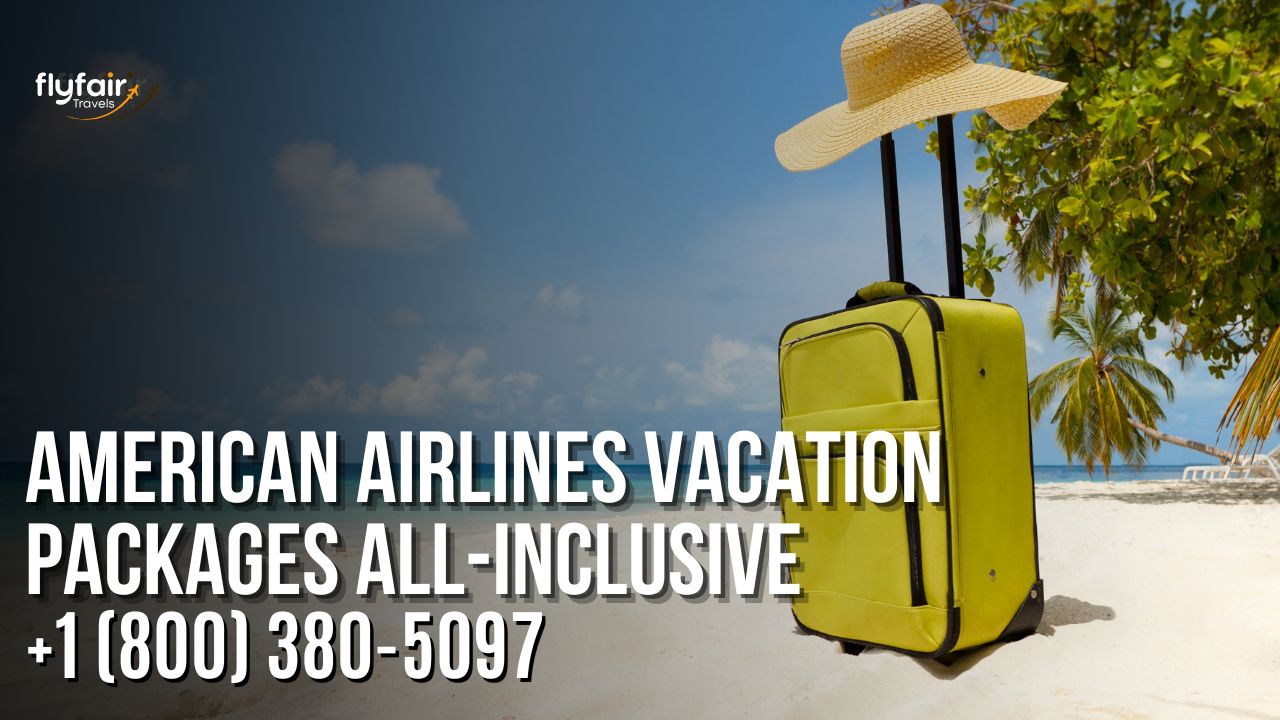 All-Inclusive American Airlines Vacation Packages – Book & Save!