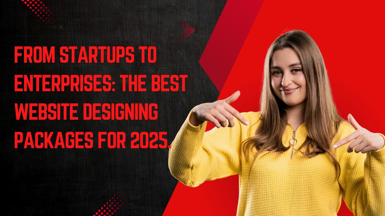 From Startups to Enterprises: The Best Website Designing Packages for 2025.