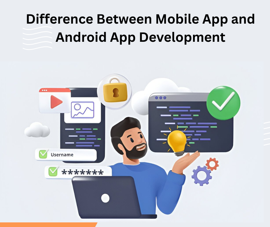 Difference Between Mobile App Development and Android App Development