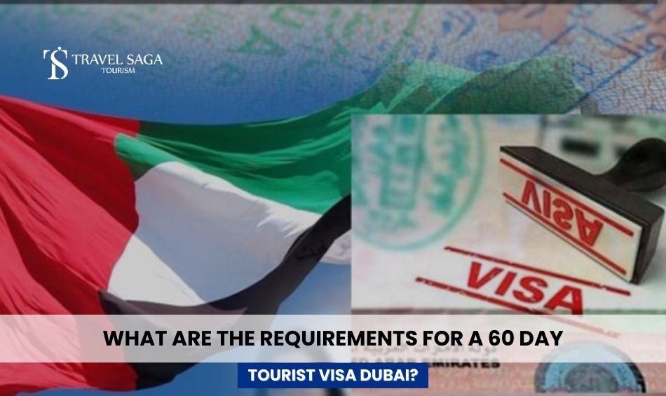 What Are the Requirements for a 60 Day Tourist Visa Dubai?