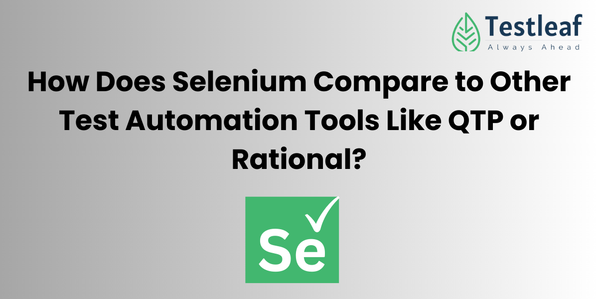 How Does Selenium Compare to Other Test Automation Tools Like QTP or Rational?