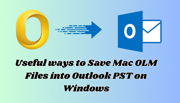 Useful Ways to Save Mac OLM Files into Outlook PST on Windows