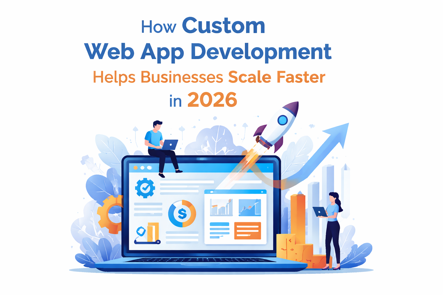 How Custom Web App Development Helps Businesses Scale Faster in 2026