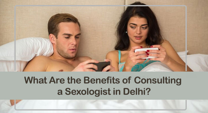 What Are the Benefits of Consulting a Sexologist in Delhi?