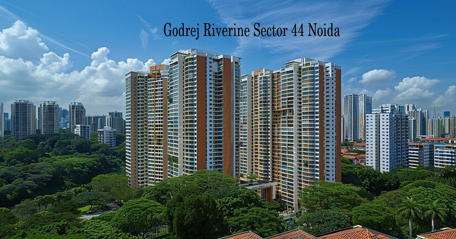 Godrej Riverine Sector 44 Noida: A Fine Residential Property