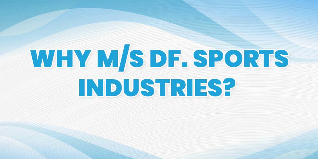 Why M/S DF. Sports Industries?