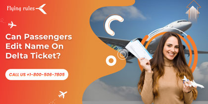 Can Passengers Edit Name On Delta Ticket?