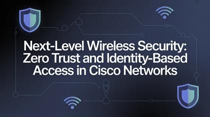 Next-Level Wireless Security: Zero Trust and Identity-Based Access in Cisco Networks