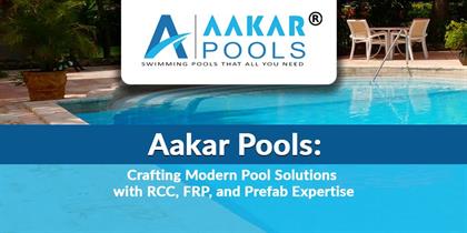 Aakar Pools: Crafting Modern Pool Solutions with RCC, FRP, and Prefab Expertise