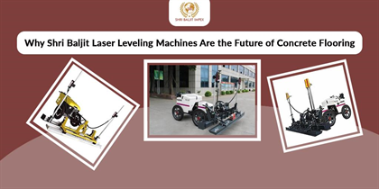 Why Shri Baljit Impex Laser Leveling Machines Are the Future of Concrete Flooring