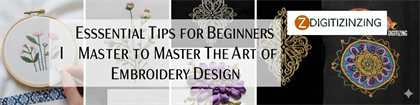 Essential Tips for Beginners to Master the Art of Embroidery Design