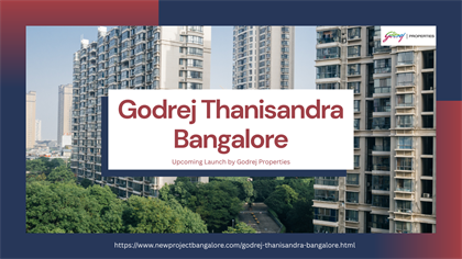 Godrej Thanisandra – Redefining Urban Living in North Bangalore