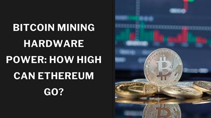 Bitcoin Mining Hardware Power: How High Can Ethereum Go?
