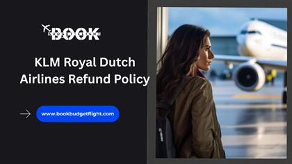 KLM Royal Dutch Airlines Refund Policy: Your Simple Guide to Protecting Your Trip