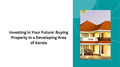 Investing in Your Future: Buying Property in a Developing Area of Kerala