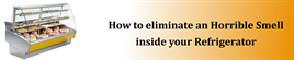 How to Eliminate a Horrible Smell inside Your Refrigerator