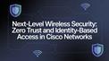 Next-Level Wireless Security: Zero Trust and Identity-Based Access in Cisco Networks