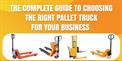 The Complete Guide to Choosing the Right Pallet Truck for Your Business
