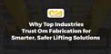 Why Top Industries Trust Om Fabrication for Smarter, Safer Lifting Solutions