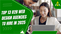 Top 13 B2B Web Design Agencies to Hire in 2025